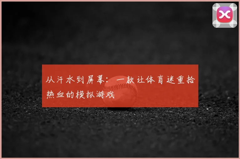 从汗水到屏幕：一款让体育迷重拾热血的模拟游戏